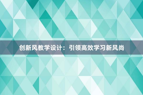 创新风教学设计：引领高效学习新风尚